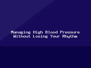 Blog, Managing High Blood Pressure Without Losing Your Rhythm
