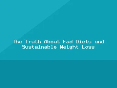 Blog, The Truth About Fad Diets and Sustainable Weight Loss