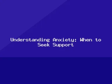 Blog, Understanding Anxiety: When to Seek Support
